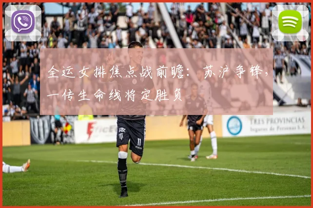 全运女排焦点战前瞻：苏沪争锋，一传生命线将定胜负