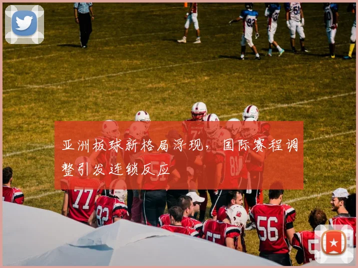 亚洲板球新格局浮现，国际赛程调整引发连锁反应